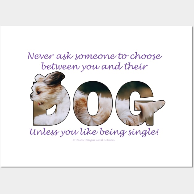 Never ask someone to choose between you and their dog unless you like being single - Havanese dog oil painting word art Wall Art by DawnDesignsWordArt